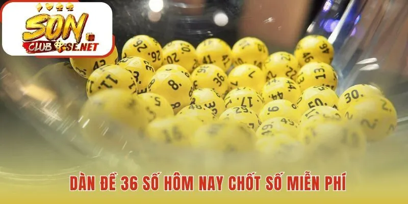 Dàn đề 36 số hôm nay cung cấp bộ lô miễn phí từ chuyên gia
