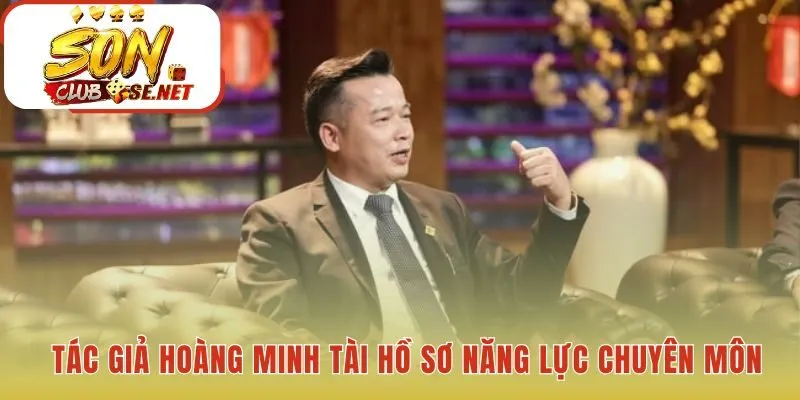 Hồ sơ năng lực chuyên môn khẳng định uy tín của tác giả Hoàng Minh Tài